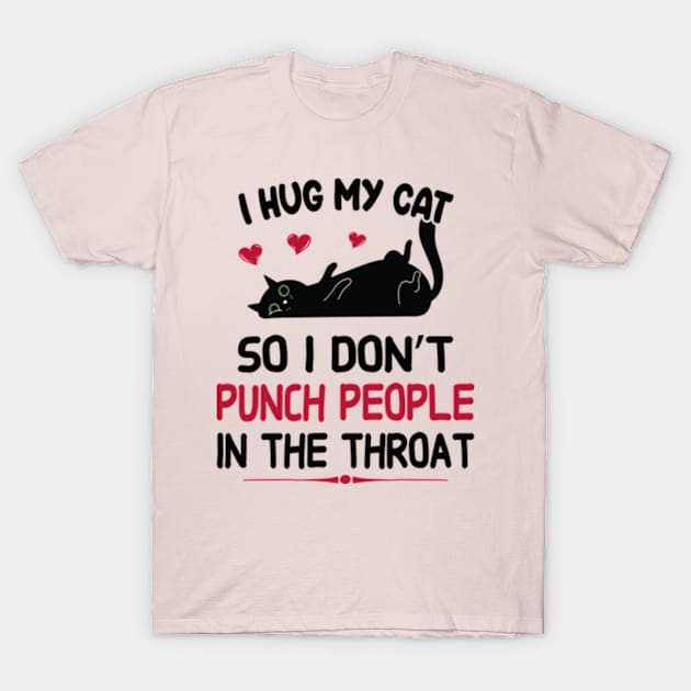 I Hug My Cats So I Don't Punch People In The Throat T-Shirt by David Brown